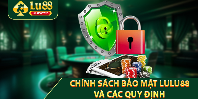 Chính Sách Bảo Mật Lulu88 Và Các Quy Định Quan Trọng